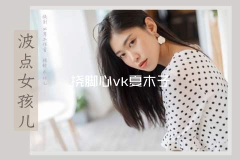 挠脚心vk夏木子